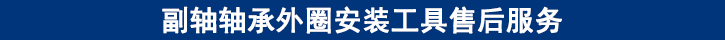 副轴轴承外圈安装工具售后服务.jpg